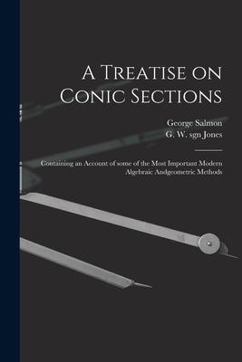 Vorderes Coverbild A Treatise on Conic Sections: Containing an Account of Some of the Most Important Modern Algebraic Andgeometric Methods