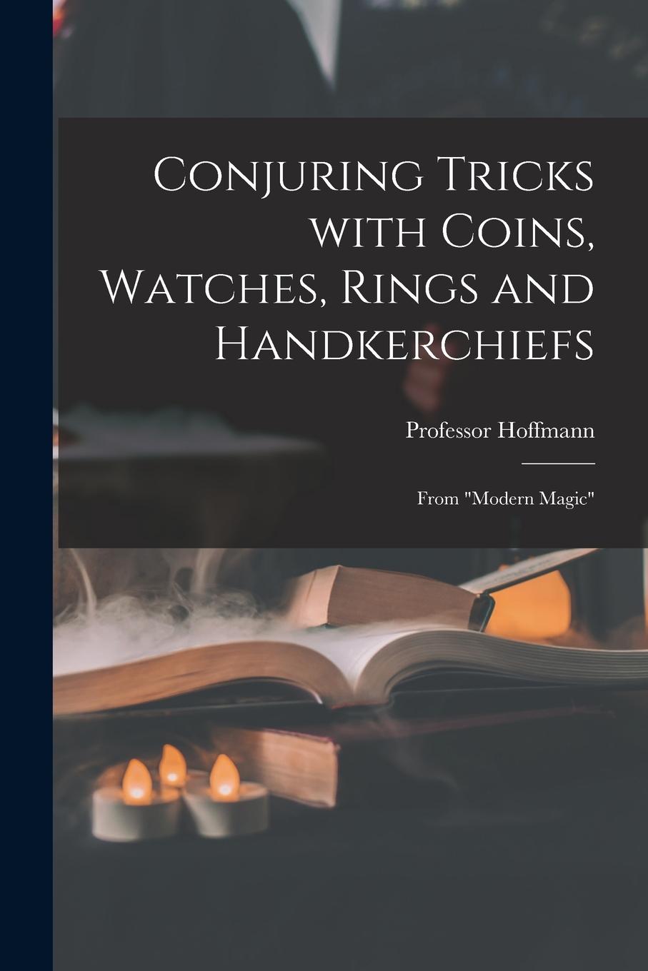 Vorderes Coverbild Conjuring Tricks With Coins, Watches, Rings and Handkerchiefs; From "Modern Magic"