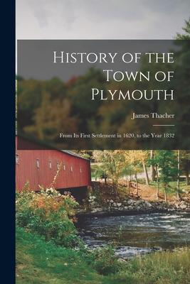 Vorderes Coverbild History of the Town of Plymouth: From Its First Settlement in 1620, to the Year 1832