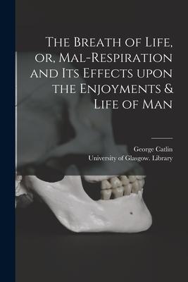 Vorderes Coverbild The Breath of Life, or, Mal-respiration and Its Effects Upon the Enjoyments & Life of Man