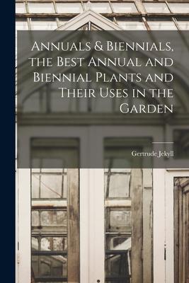 Vorderes Coverbild Annuals & Biennials, the Best Annual and Biennial Plants and Their Uses in the Garden