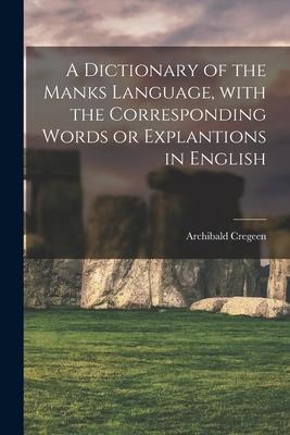 Vorderes Coverbild A Dictionary of the Manks Language, With the Corresponding Words or Explantions in English