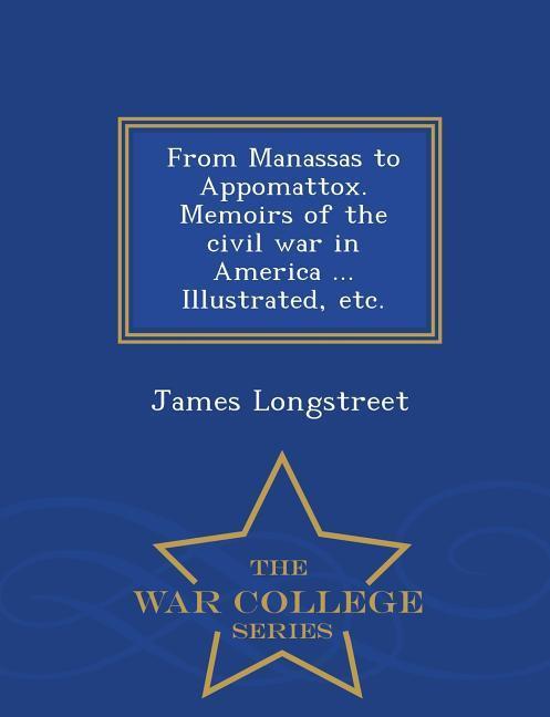 Vorderes Coverbild From Manassas to Appomattox. Memoirs of the civil war in America ... Illustrated, etc. - War College Series
