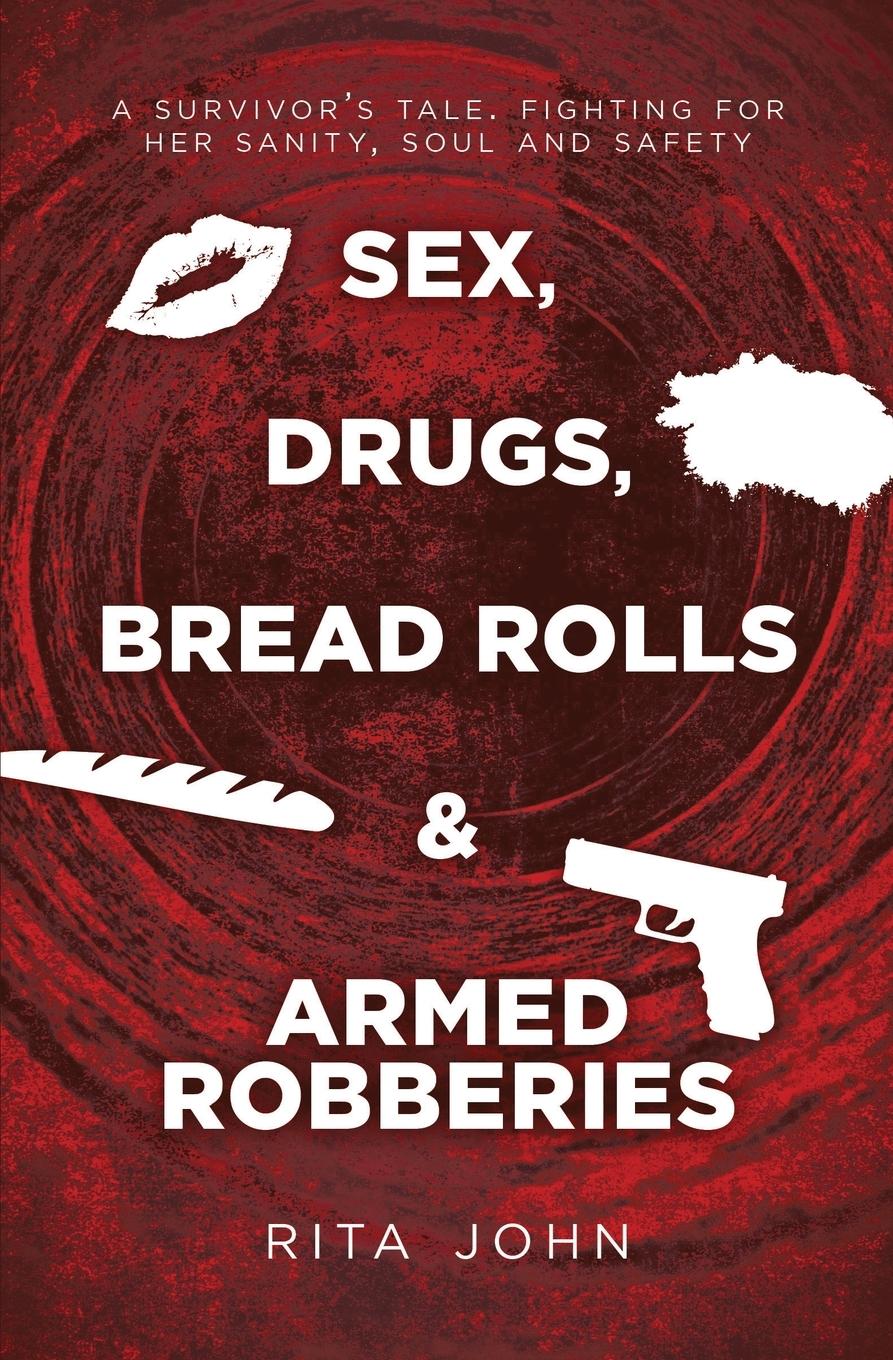 Vorderes Coverbild Sex, Drugs, Bread Rolls & Armed Robberies: A survivor's tale. Fighting for her sanity, soul and safety