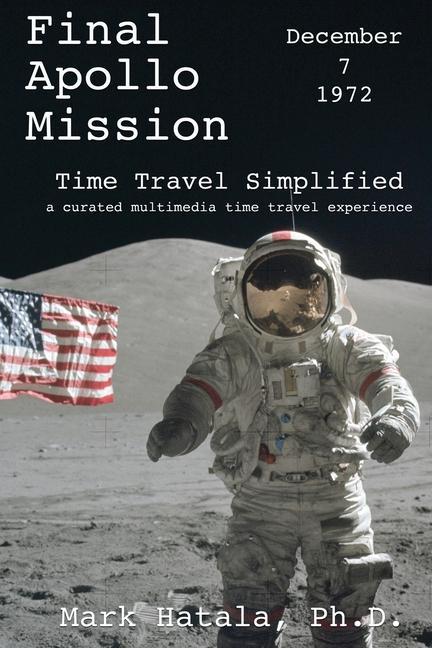 Vorderes Coverbild Final Apollo Mission - December 7, 1972 - Time Travel Simplified: A Curated Multimedia Time Travel Experience
