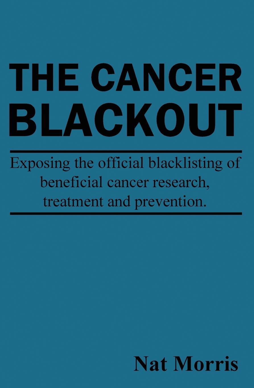 Vorderes Coverbild The Cancer Blackout: Exposing the Blacklisting of Beneficial Cancer Treatments: Exposing the Blacklisting of Beneficial Cancer Research