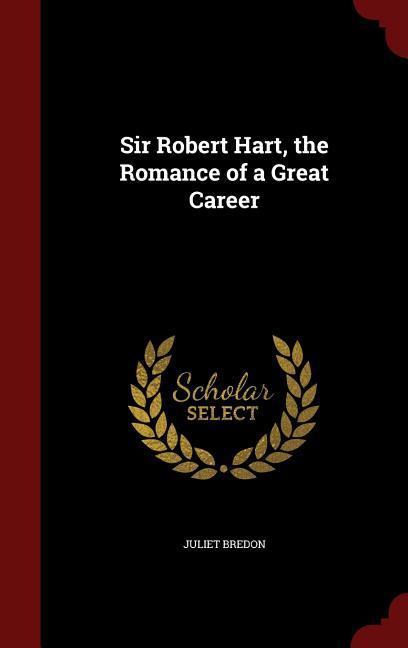 Vorderes Coverbild Sir Robert Hart, the Romance of a Great Career
