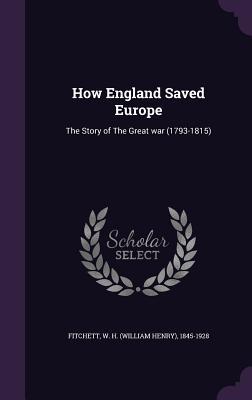 Vorderes Coverbild How England Saved Europe: The Story of The Great war (1793-1815)