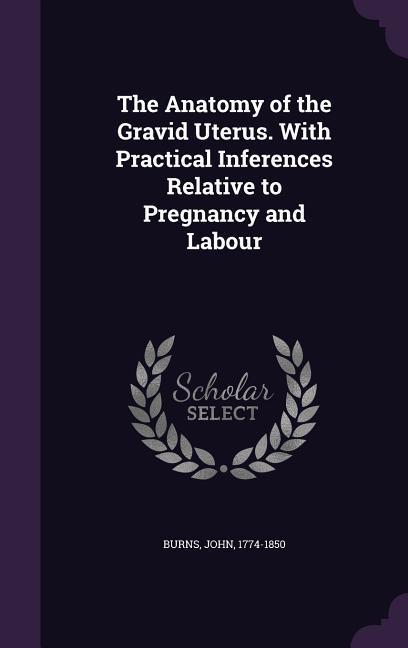 Vorderes Coverbild The Anatomy of the Gravid Uterus. With Practical Inferences Relative to Pregnancy and Labour