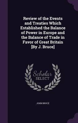 Vorderes Coverbild Review of the Events and Treaties Which Established the Balance of Power in Europe and the Balance of Trade in Favor of Great Britain [By J. Bruce]