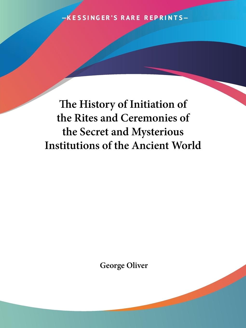Vorderes Coverbild The History of Initiation of the Rites and Ceremonies of the Secret and Mysterious Institutions of the Ancient World