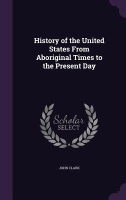 Vorderes Coverbild History of the United States From Aboriginal Times to the Present Day
