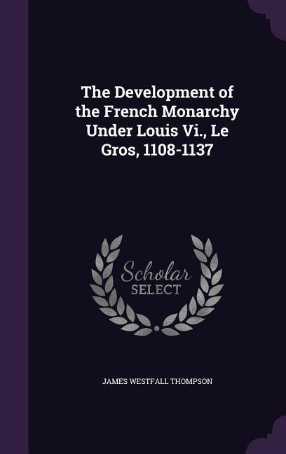Vorderes Coverbild The Development of the French Monarchy Under Louis Vi., Le Gros, 1108-1137