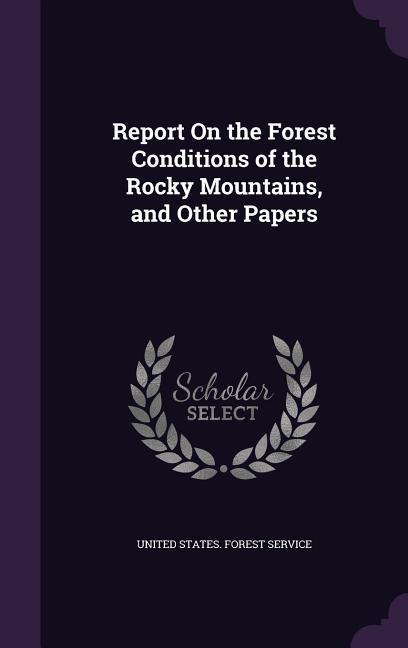 Vorderes Coverbild Report On the Forest Conditions of the Rocky Mountains, and Other Papers