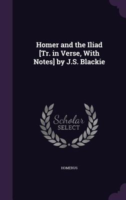 Vorderes Coverbild Homer and the Iliad [Tr. in Verse, With Notes] by J.S. Blackie