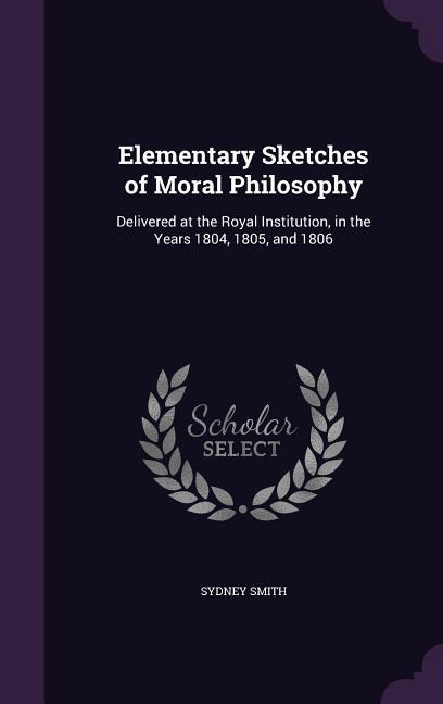 Vorderes Coverbild Elementary Sketches of Moral Philosophy: Delivered at the Royal Institution, in the Years 1804, 1805, and 1806