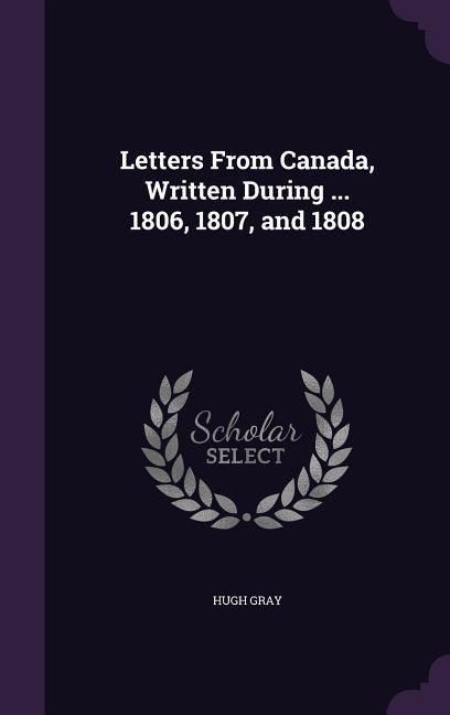 Vorderes Coverbild Letters From Canada, Written During ... 1806, 1807, and 1808