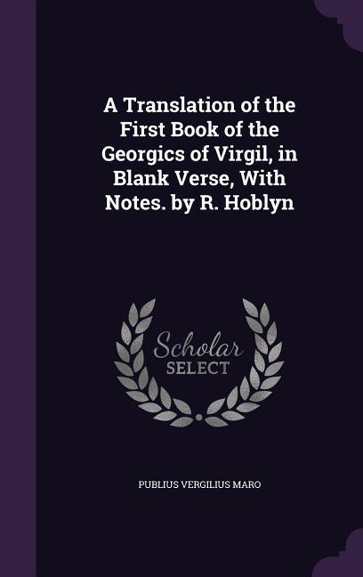 Vorderes Coverbild A Translation of the First Book of the Georgics of Virgil, in Blank Verse, With Notes. by R. Hoblyn