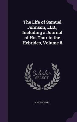 Vorderes Coverbild The Life of Samuel Johnson, Ll.D., Including a Journal of His Tour to the Hebrides, Volume 8