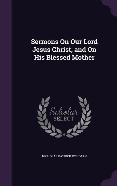 Vorderes Coverbild Sermons On Our Lord Jesus Christ, and On His Blessed Mother