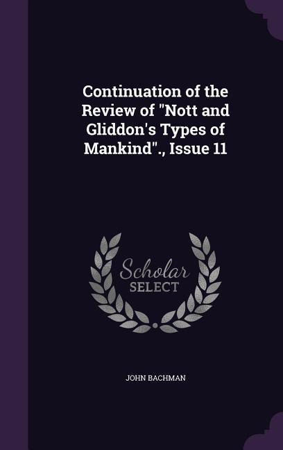 Vorderes Coverbild Continuation of the Review of "Nott and Gliddon's Types of Mankind"., Issue 11