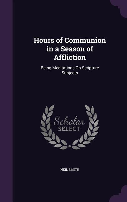 Vorderes Coverbild Hours of Communion in a Season of Affliction: Being Meditations On Scripture Subjects