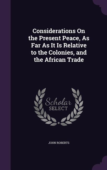 Vorderes Coverbild Considerations On the Present Peace, As Far As It Is Relative to the Colonies, and the African Trade