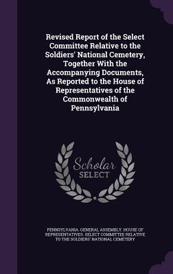 Vorderes Coverbild Revised Report of the Select Committee Relative to the Soldiers' National Cemetery, Together With the Accompanying Documents, As Reported to the House