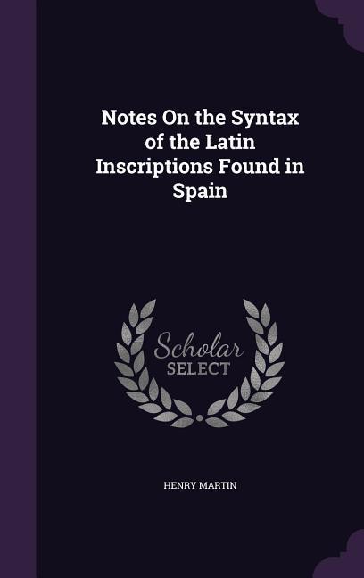 Vorderes Coverbild Notes On the Syntax of the Latin Inscriptions Found in Spain