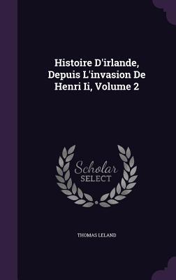 Vorderes Coverbild Histoire D'irlande, Depuis L'invasion De Henri Ii, Volume 2