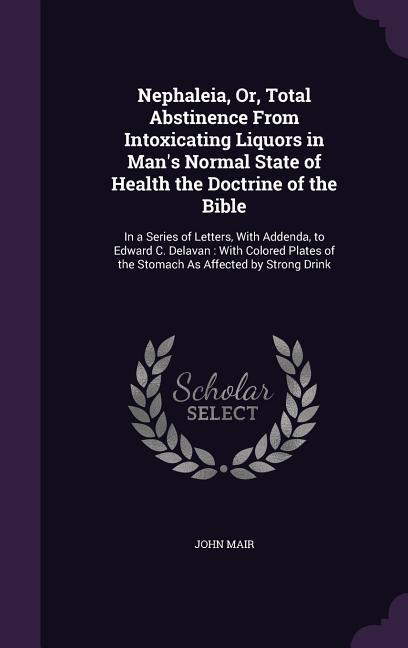 Vorderes Coverbild Nephaleia, Or, Total Abstinence From Intoxicating Liquors in Man's Normal State of Health the Doctrine of the Bible