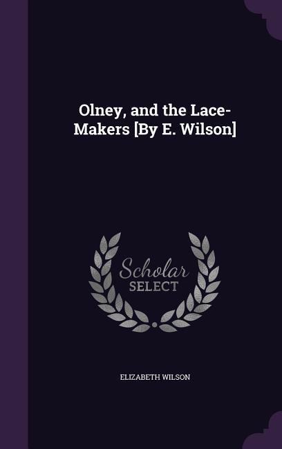 Vorderes Coverbild Olney, and the Lace-Makers [By E. Wilson]