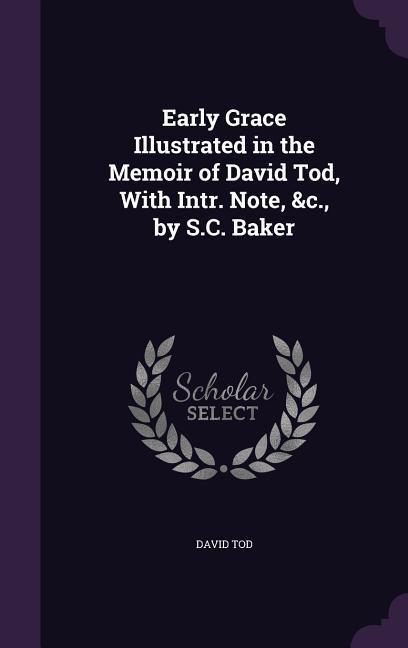 Vorderes Coverbild Early Grace Illustrated in the Memoir of David Tod, With Intr. Note, &c., by S.C. Baker