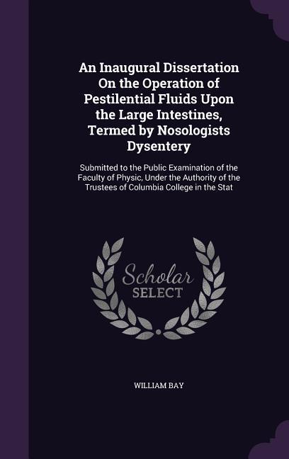 Vorderes Coverbild An Inaugural Dissertation On the Operation of Pestilential Fluids Upon the Large Intestines, Termed by Nosologists Dysentery