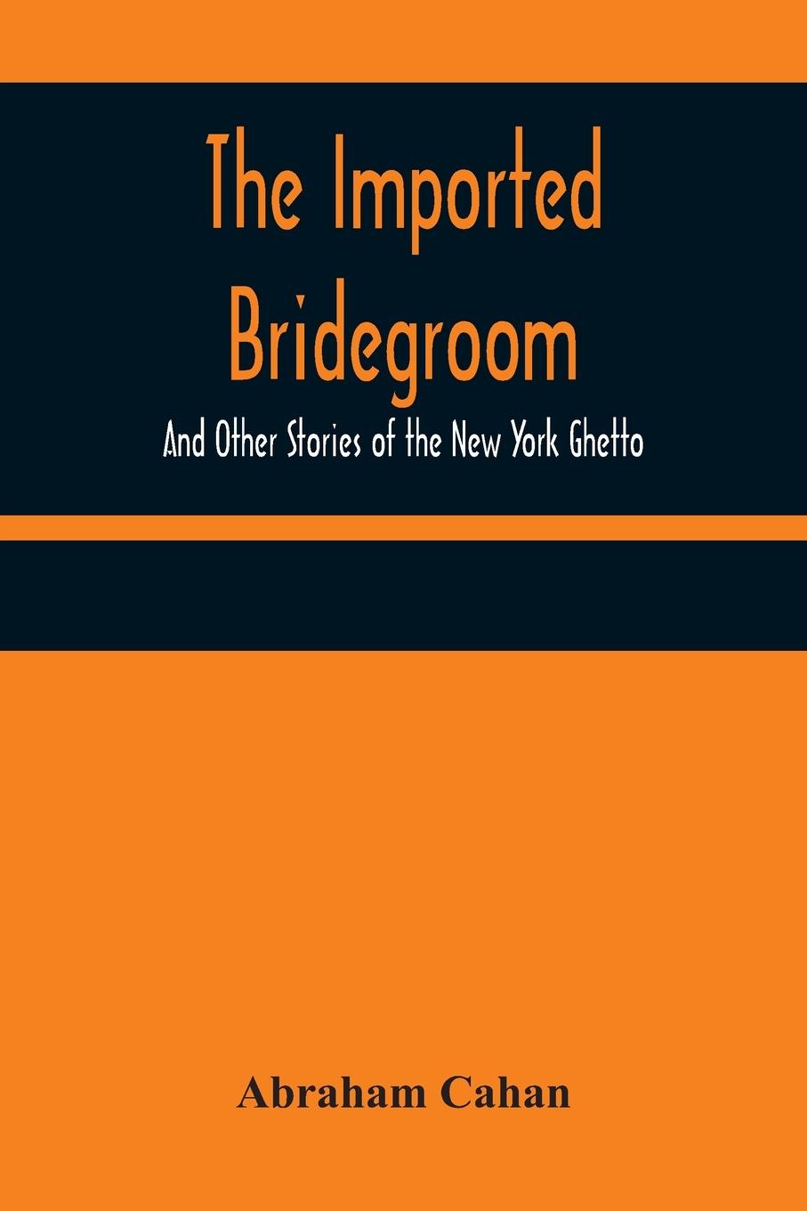 Vorderes Coverbild The Imported Bridegroom; And Other Stories of the New York Ghetto