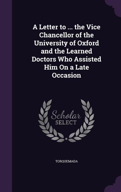 Vorderes Coverbild A Letter to ... the Vice Chancellor of the University of Oxford and the Learned Doctors Who Assisted Him On a Late Occasion