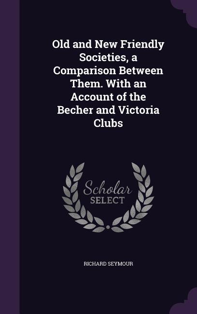 Vorderes Coverbild Old and New Friendly Societies, a Comparison Between Them. With an Account of the Becher and Victoria Clubs