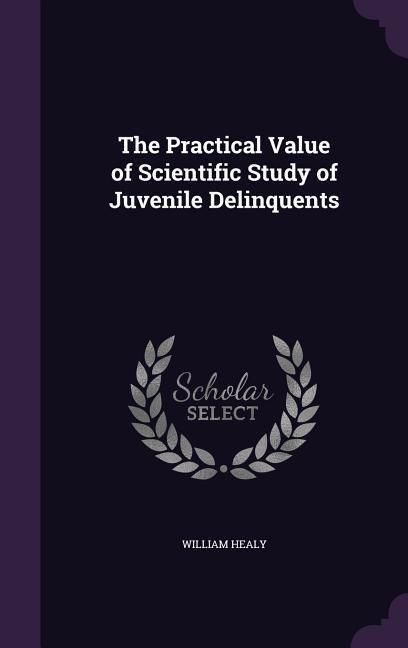 Vorderes Coverbild The Practical Value of Scientific Study of Juvenile Delinquents
