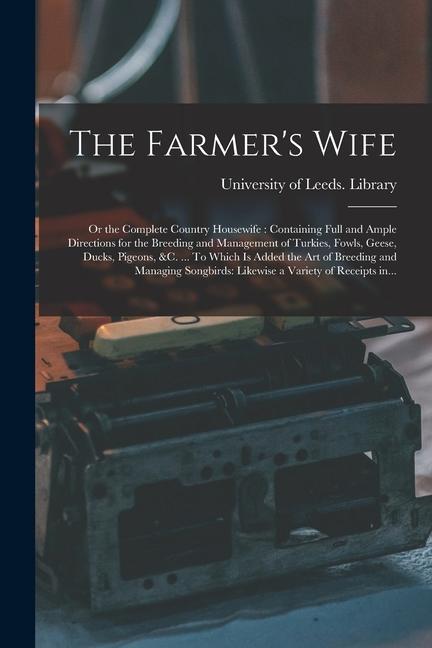 Vorderes Coverbild The Farmer's Wife; or the Complete Country Housewife: Containing Full and Ample Directions for the Breeding and Management of Turkies, Fowls, Geese, D