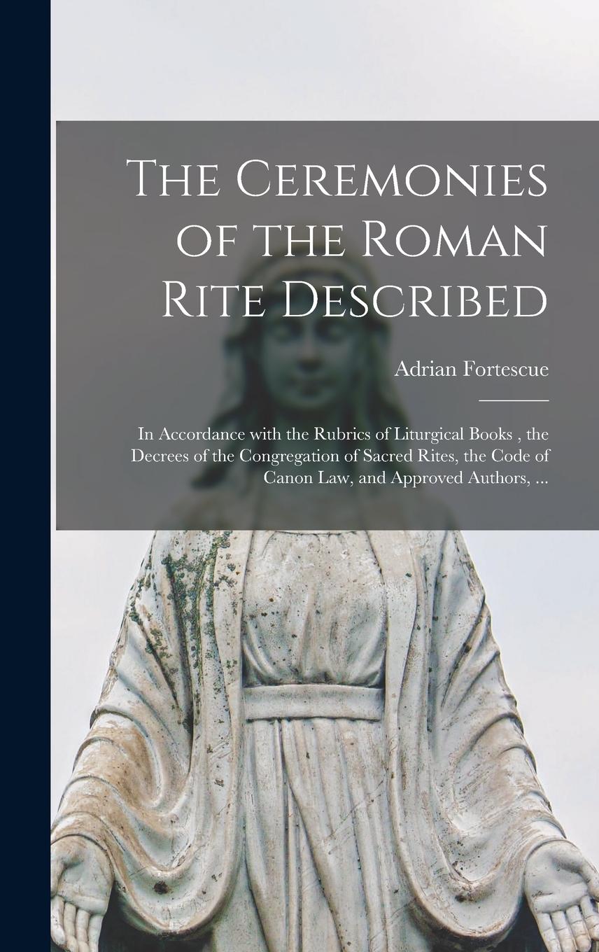 Vorderes Coverbild The Ceremonies of the Roman Rite Described: in Accordance With the Rubrics of Liturgical Books, the Decrees of the Congregation of Sacred Rites, the C