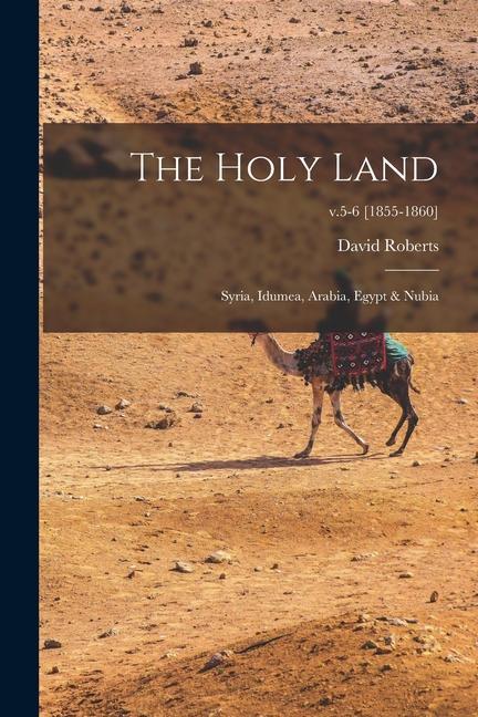 Vorderes Coverbild The Holy Land: Syria, Idumea, Arabia, Egypt & Nubia; v.5-6 [1855-1860]