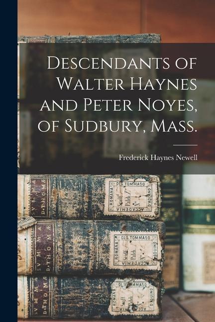 Vorderes Coverbild Descendants of Walter Haynes and Peter Noyes, of Sudbury, Mass.