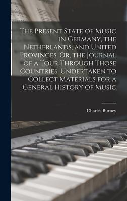 Vorderes Coverbild The Present State of Music in Germany, the Netherlands, and United Provinces. Or, the Journal of a Tour Through Those Countries, Undertaken to Collect Materials for a General History of Music