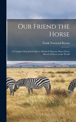 Vorderes Coverbild Our Friend the Horse: a Complete Practical Guide to All That is Known About Every Breed of Horse in the World