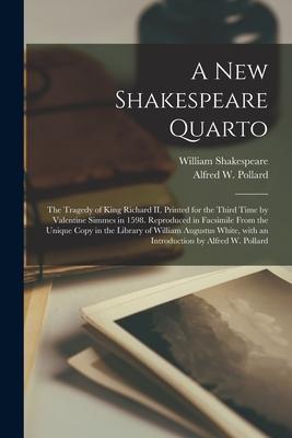 Vorderes Coverbild A New Shakespeare Quarto: the Tragedy of King Richard II, Printed for the Third Time by Valentine Simmes in 1598. Reproduced in Facsimile From t