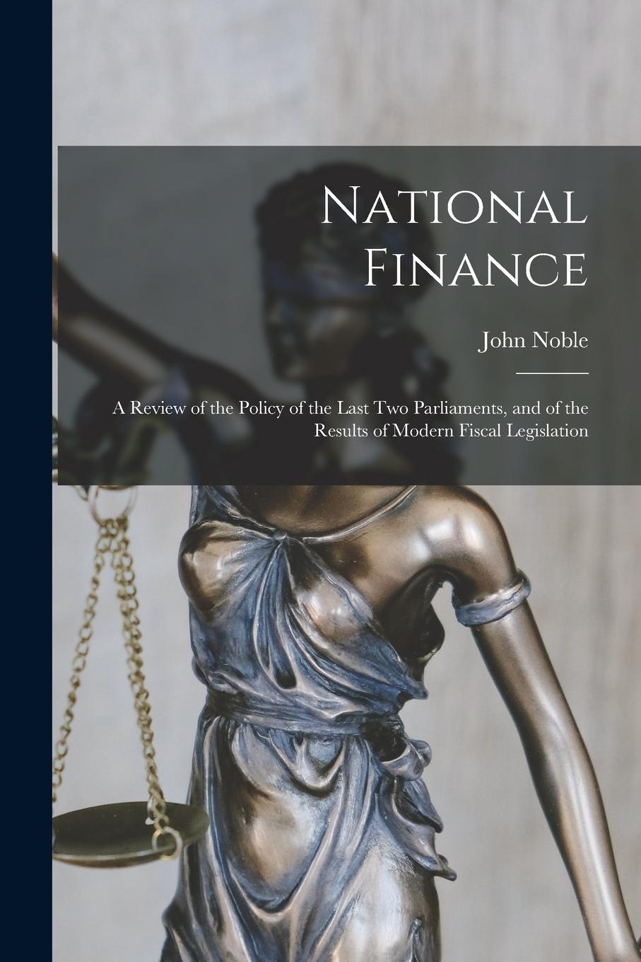 Vorderes Coverbild National Finance: a Review of the Policy of the Last Two Parliaments, and of the Results of Modern Fiscal Legislation