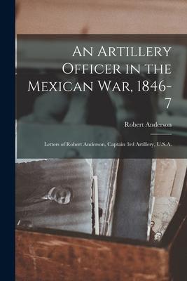 Vorderes Coverbild An Artillery Officer in the Mexican War, 1846-7: Letters of Robert Anderson, Captain 3rd Artillery, U.S.A.