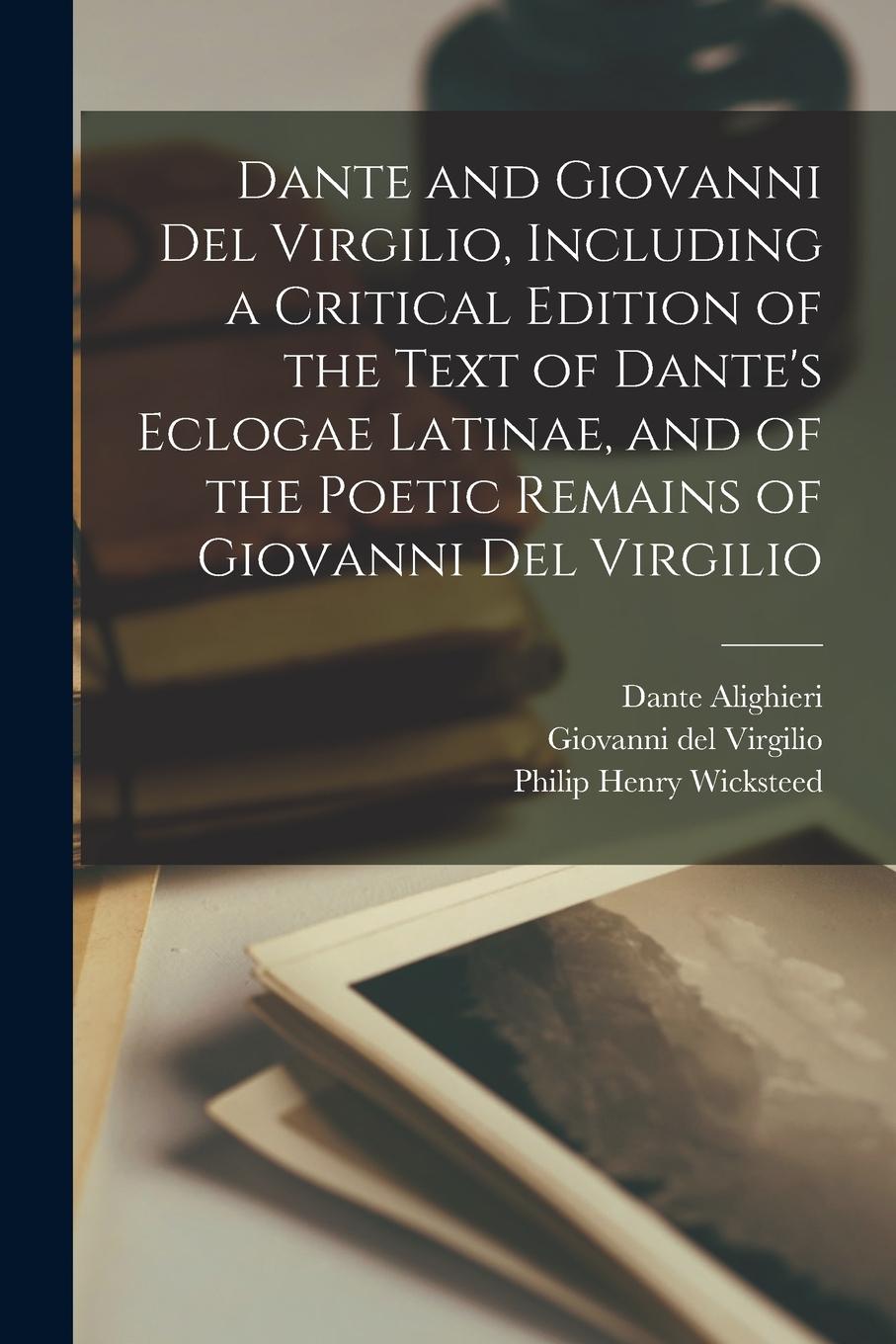 Vorderes Coverbild Dante and Giovanni Del Virgilio, Including a Critical Edition of the Text of Dante's Eclogae Latinae, and of the Poetic Remains of Giovanni Del Virgil