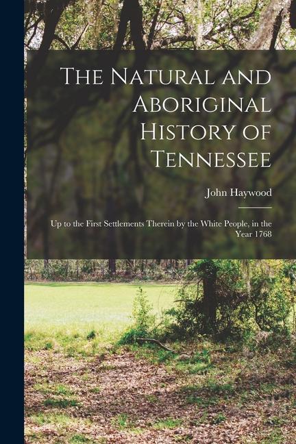 Vorderes Coverbild The Natural and Aboriginal History of Tennessee: up to the First Settlements Therein by the White People, in the Year 1768