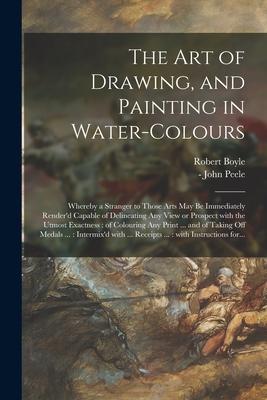 Vorderes Coverbild The Art of Drawing, and Painting in Water-colours: Whereby a Stranger to Those Arts May Be Immediately Render'd Capable of Delineating Any View or Pro